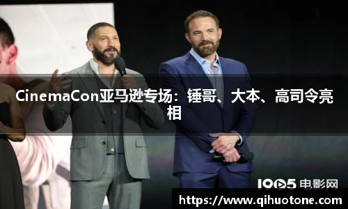 CinemaCon亚马逊专场：锤哥、大本、高司令亮相